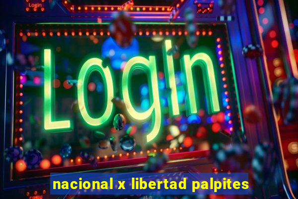 nacional x libertad palpites